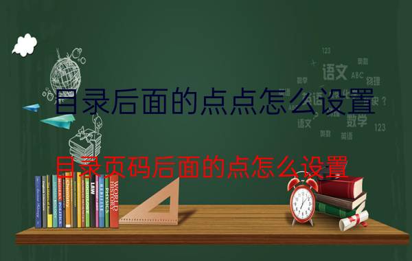 目录后面的点点怎么设置 目录页码后面的点怎么设置？